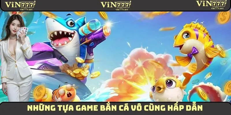 Bắn Cá - Sân Chơi Đổi Thưởng Được Yêu Thích Nhất Tại VIN777 3 Những tựa game bắn cá vô cùng hấp dẫn có tại sân chơi VIN777