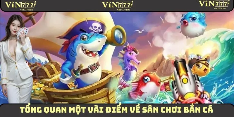 Bắn Cá - Sân Chơi Đổi Thưởng Được Yêu Thích Nhất Tại VIN777 1 Một vài thông tin tổng quan về sân chơi đổi thưởng bắn cá