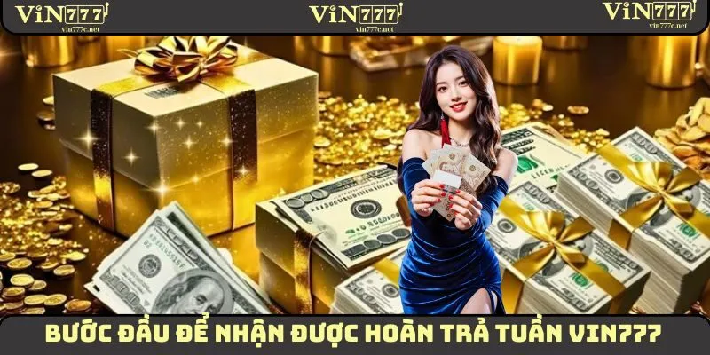 Hoàn Trả Tuần Vin777 | Chính Sách 100% Minh Bạch Hàng Tuần 2 Bước đầu để nhận được hoàn trả tuần VIN777