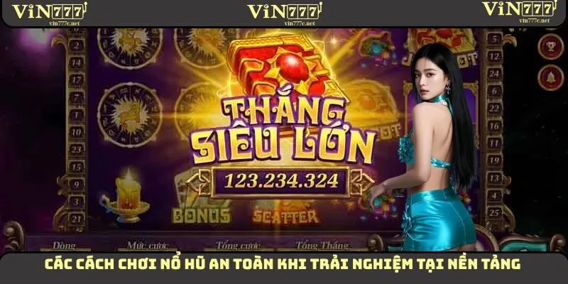Nổ Hũ VIN777 - Cách Chơi Để Giành Lợi Nhuận Siêu Hấp Dẫn 3 Các cách chơi nổ hũ an toàn khi trải nghiệm tại nền tảng