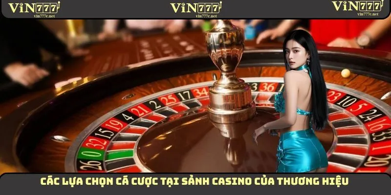 Casino VIN777 - Sân Chơi Đem Đến Sự Thú Vị Cho Hội Viên 3 Các lựa chọn cá cược tại sảnh Casino của thương hiệu