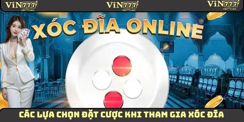 Các lựa chọn đặt cược khi tham gia xóc đĩa