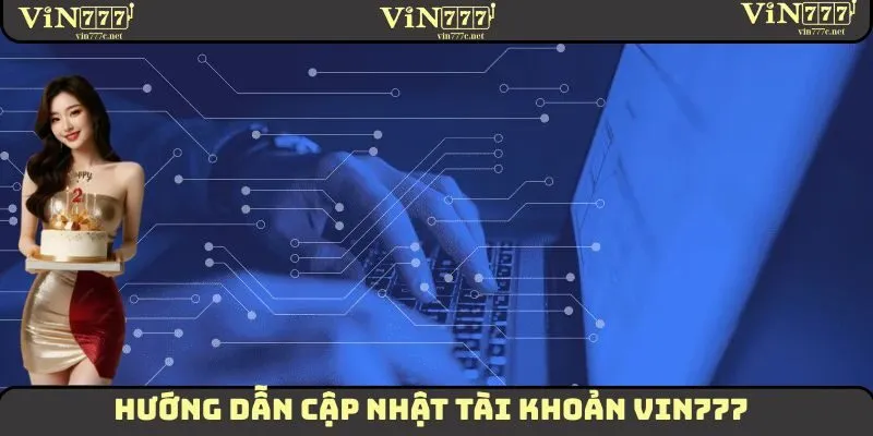 Cập Nhật Tài Khoản VIN777 - Hướng Dẫn Tận Tình Cho Tân Thủ