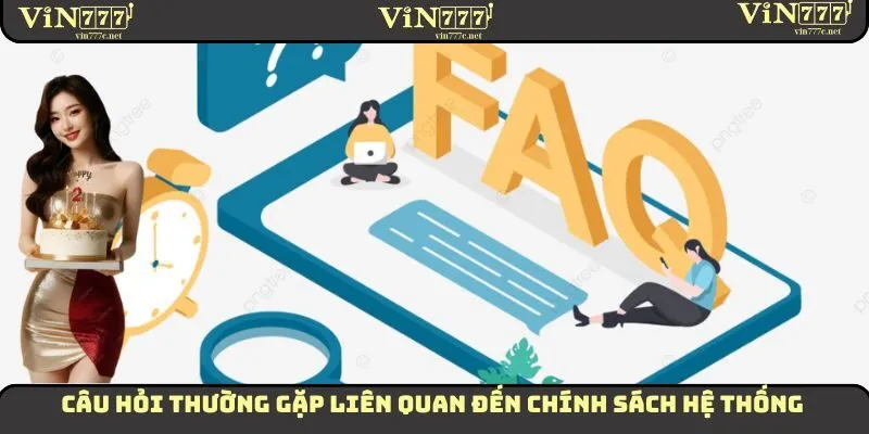 Câu Hỏi Thường Gặp VIN777 - Cách Giải Đáp Chi Tiết Nhất 2 Câu hỏi thường gặp liên quan đến chính sách hệ thống