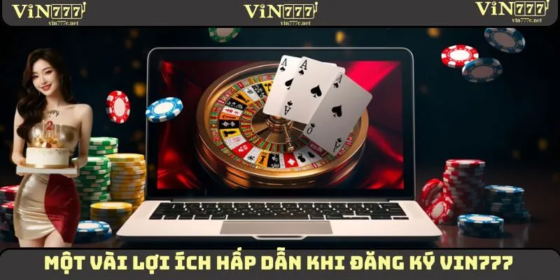 Đăng Ký VIN777 - Hướng Dẫn Các Bước Thực Hiện Chuẩn Chỉ Nhất 1 Những lợi ích vô cùng hấp dẫn khi thực hiện đăng ký VIN777