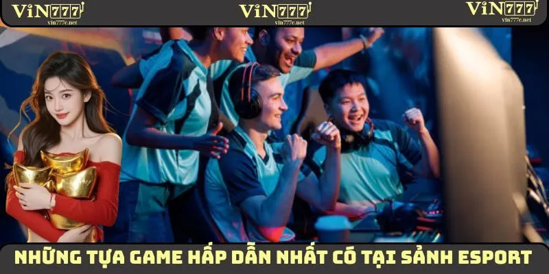 Esport - Sân Chơi Đổi Thưởng Vô Cùng Hấp Dẫn Tại VIN777 3 Một vài tựa game đẳng cấp hàng đầu có tại sảnh Esport