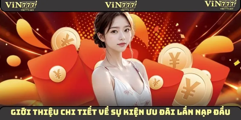 Lần Nạp Đầu Tại VIN777 – Quà Khủng Dành Cho Tân Hội Viên! 1 Giới thiệu chi tiết về sự kiện ưu đãi lần nạp đầu cho tân binh