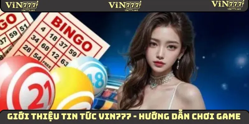 Giới thiệu tin tức VIN777 - Hướng dẫn chơi game