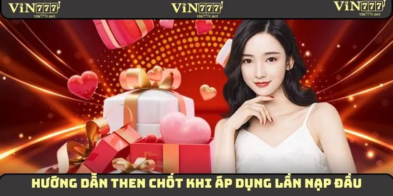 Lần Nạp Đầu Tại VIN777 – Quà Khủng Dành Cho Tân Hội Viên! 2 Hướng dẫn then chốt khi áp dụng chương trình lần nạp đầu
