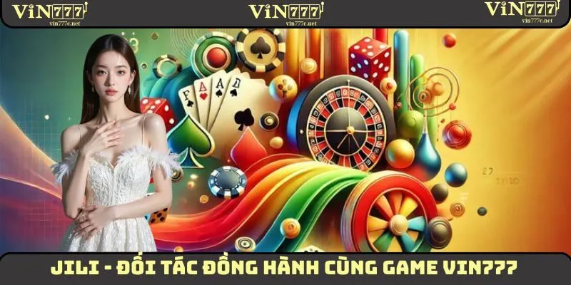 Game VIN777 | Trải Nghiệm Top 5 Sảnh Cá Cược Đỉnh Cao 2 JILI - Đối tác đồng hành cùng game VIN777