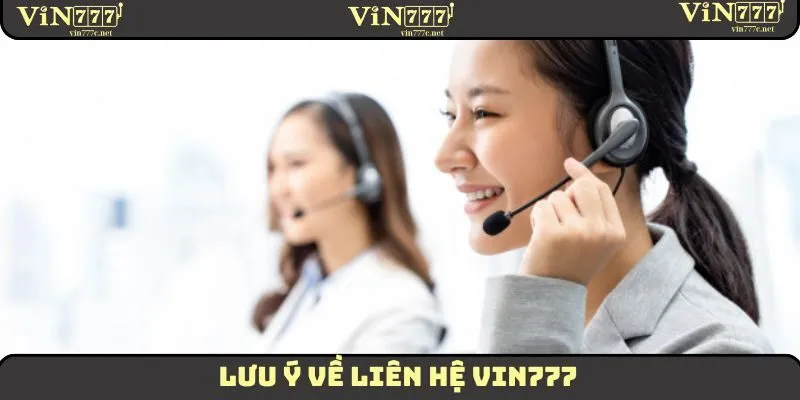 Liên Hệ VIN777 Nhận Hỗ Trợ Nhanh Chóng Và Hiệu Quả 2025 4 Lưu ý về liên hệ VIN777