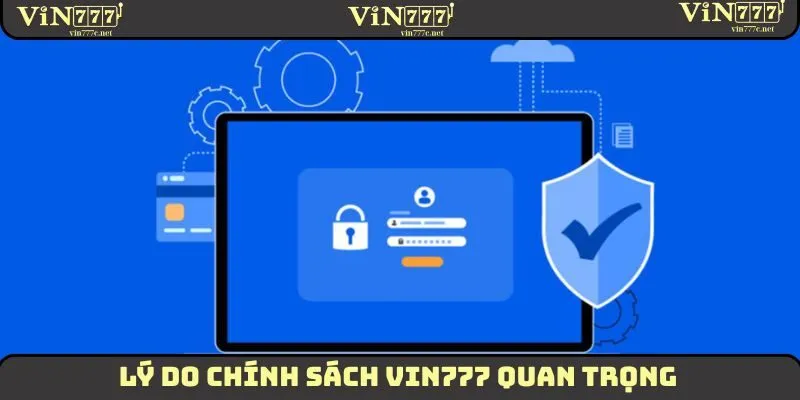 Chính Sách Bảo Mật - Đảm Bảo An Toàn Cho Hội Viên 2025 2 Lý do chính sách VIN777 quan trọng