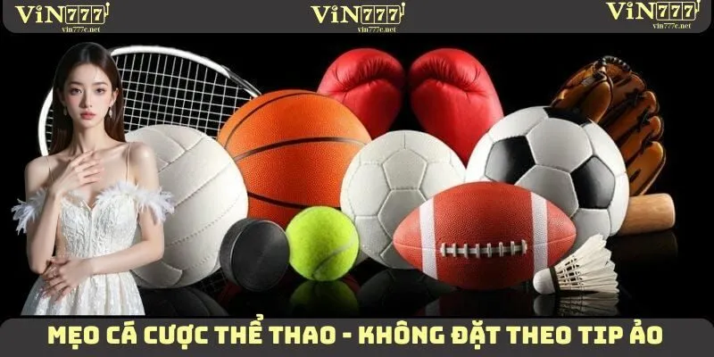 Mẹo Cá Cược Thể Thao Chuẩn Xác, Hiệu Quả Nên Áp Dụng 3 Mẹo cá cược thể thao - Không đặt theo tip ảo