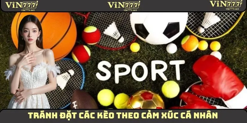 Mẹo Cá Cược Thể Thao Chuẩn Xác, Hiệu Quả Nên Áp Dụng 2 Tránh đặt các kèo theo cảm xúc cá nhân