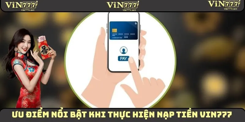 Nạp Tiền VIN777 - Hướng Dẫn Tân Thủ Thực Hiện Nhanh Chóng 1 Những ưu điểm vô cùng nổi bật khi thực hiện nạp tiền VIN777