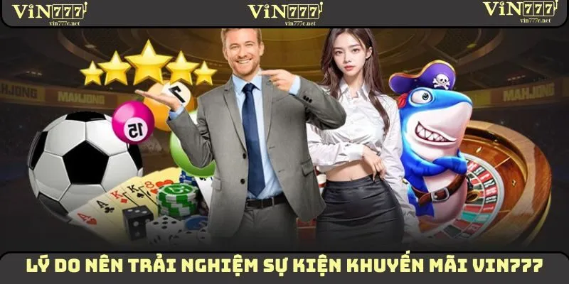 Những lý do nên trải nghiệm sự kiện khuyến mãi VIN777