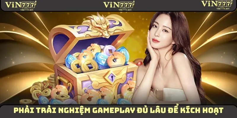 Siêu Hoàn Trả VIN777: Nạp Tiền Càng Lớn, Nhận Quà Càng Nhiều 3 Phải trải nghiệm gameplay đủ lâu để kích hoạt siêu hoàn trả