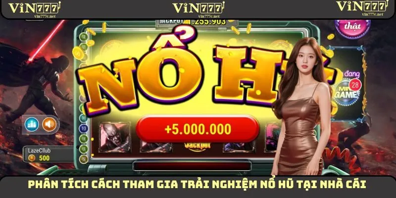 Nổ Hũ VIN777 - Cách Chơi Để Giành Lợi Nhuận Siêu Hấp Dẫn 2 Phân tích cách tham gia trải nghiệm nổ hũ tại nhà cái