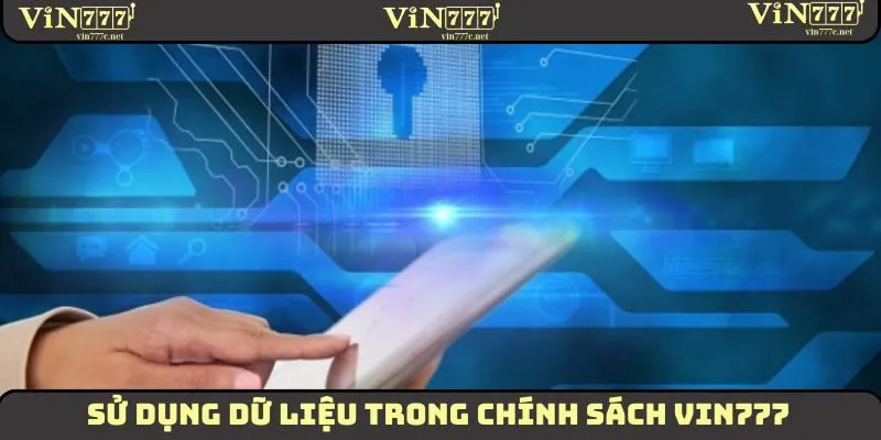 Chính Sách Bảo Mật - Đảm Bảo An Toàn Cho Hội Viên 2025 4 Sử dụng dữ liệu trong chính sách VIN777