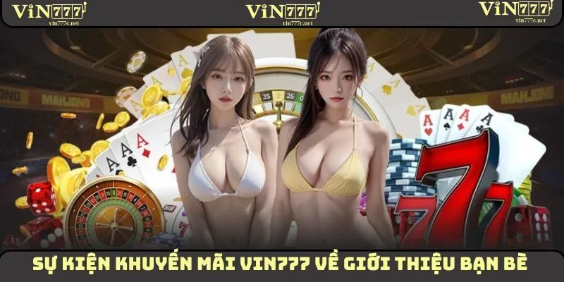 Sự kiện khuyến mãi VIN777 về giới thiệu bạn bè tham gia trang chủ