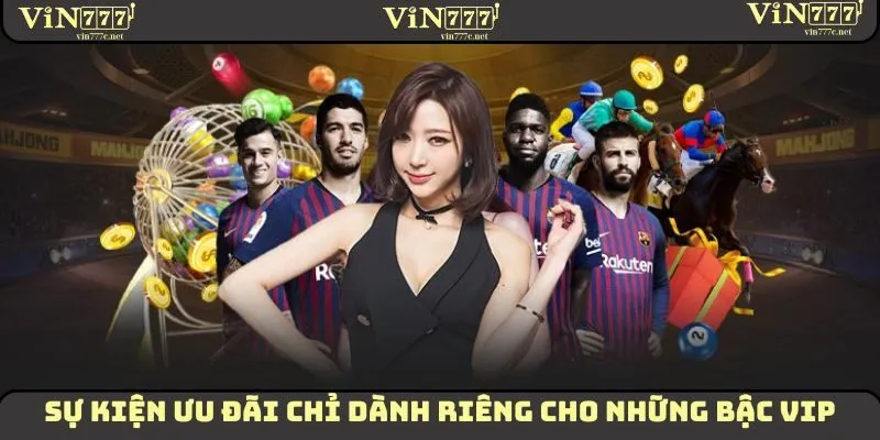 Sự kiện ưu đãi chỉ dành riêng cho những bậc VIP