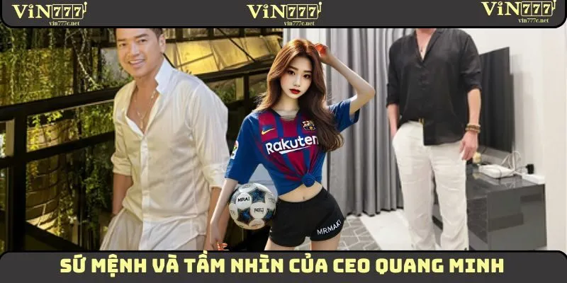 Tác Giả Quang Minh VIN777 – Thành Công Từ Quyết Định Đúng 2 Sứ mệnh và tầm nhìn của CEO Quang Minh