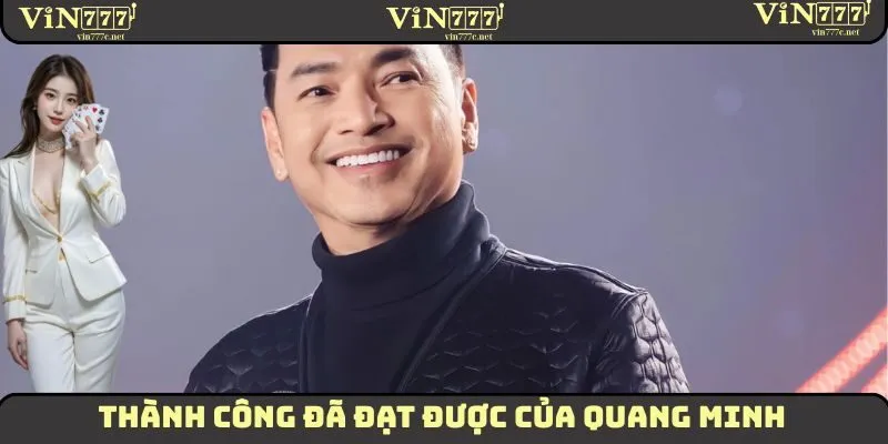 Tác Giả Quang Minh VIN777 – Thành Công Từ Quyết Định Đúng 4 Thành công đã đạt được của Quang Minh