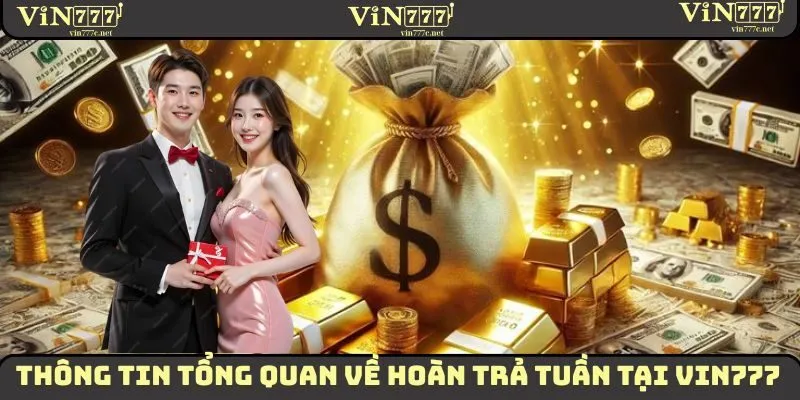 Hoàn Trả Tuần Vin777 | Chính Sách 100% Minh Bạch Hàng Tuần 1 Thông tin tổng quan về hoàn trả tuần tại VIN777