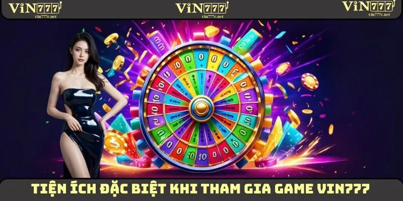 Game VIN777 | Trải Nghiệm Top 5 Sảnh Cá Cược Đỉnh Cao 1 Tiện ích đặc biệt khi tham gia game VIN777
