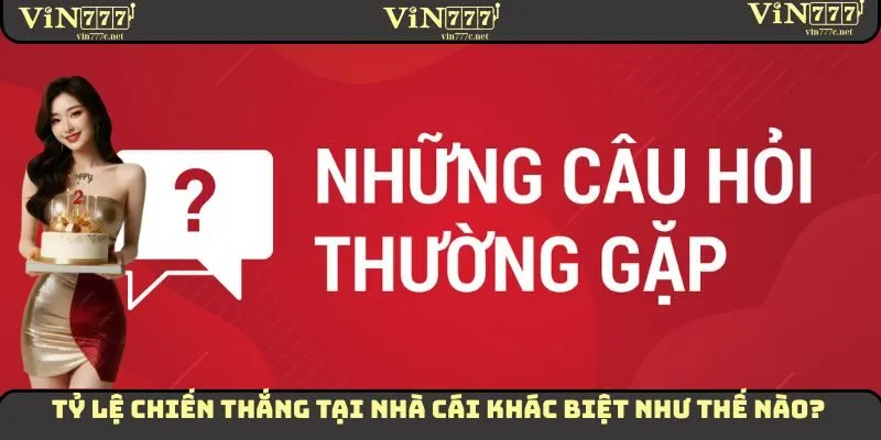 Câu Hỏi Thường Gặp VIN777 - Cách Giải Đáp Chi Tiết Nhất 4 Tỷ lệ chiến thắng tại nhà cái khác biệt như thế nào?